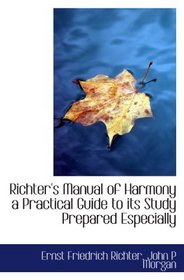 Richter's Manual of Harmony  a Practical Guide to its Study Prepared Especially