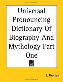 Universal Pronouncing Dictionary Of Biography And Mythology Part One