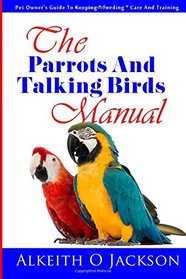 The Parrots And Talking Birds Manual: Pet Owner's Guide To Keeping, Feeding, Care And Training (Pet Birds ) (Volume 3)