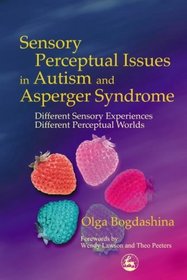Sensory Perceptual Issues in Autism: Different Sensory Experiences, Different Perceptual Worlds
