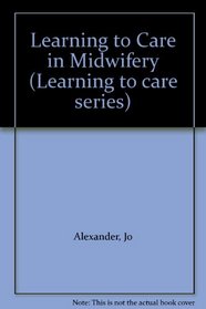Learning to Care in Midwifery (Learning to care series)