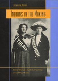 Indians in the Making: Ethnic Relations and Indian Identities around Puget Sound (American Crossroads)