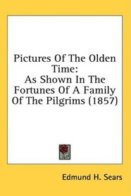 Pictures Of The Olden Time: As Shown In The Fortunes Of A Family Of The Pilgrims (1857)