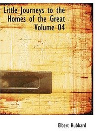 Little Journeys to the Homes of the Great  Volume 04 (Large Print Edition)