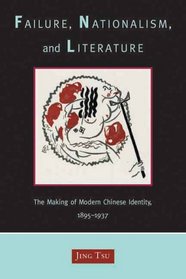 Failure, Nationalism, and Literature: The Making of Modern Chinese Identity, 1895-1937