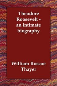 Theodore Roosevelt - an intimate biography
