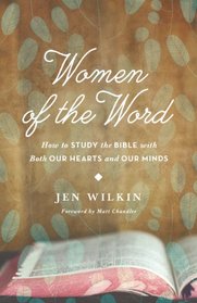 Women of the Word: How to Study the Bible with Both Our Hearts and Our Minds