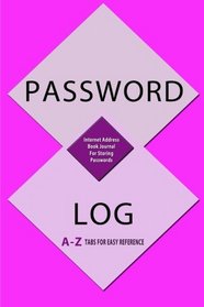 Password Log : Internet Address Book Journal For Storing Passwords: With A -Z Tabs For Easy Reference (Password LogBooks) (Volume 1)