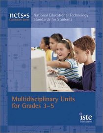 National Educational Technology Standards for Students Curriculum Series: Multidisciplinary Units for Grades 3-5