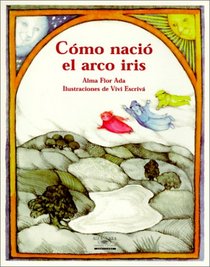 Como Nacio El Arco Iris / How the Rainbow Came to Be (Cuentos Para Todo El Ano / Stories the Year 'round) (Cuentos Para Todo El Ano / Stories the Year 'round)