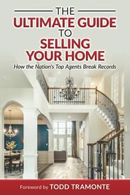 The Ultimate Guide to Selling Your Home: How the Nation's Top Agents Break Records