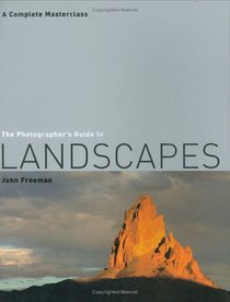 The Photographer's Guide to Landscapes: A Complete Masterclass (Photographer's Guide)