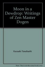 Moon in a Dewdrop: Writings of Zen Master Dogen