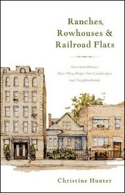 Ranches, Rowhouses  Railroad Flats: American Homes: How They Shape Our Landscape and Neighborhoods