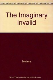 The Imaginary Invalid: A Comedy in Three Acts