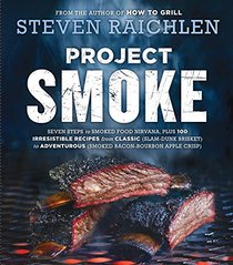 Project Smoke: Everything You Need to Know About Smoking--from Buying a Smoker to Turning Out 100 Unbeatable Recipes