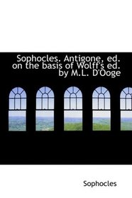 Sophocles. Antigone, ed. on the basis of Wolff's ed. by M.L. D'Ooge