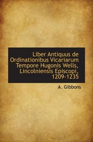 Liber Antiquus de Ordinationibus Vicariarum Tempore Hugonis Wells, Lincolniensis Episcopi, 1209-1235 (Latin Edition)