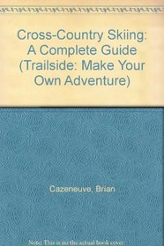 Cross-Country Skiing: A Complete Guide (Trailside: Make Your Own Adventure)
