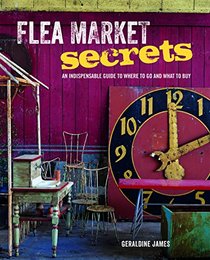 Flea Market Secrets: An Indispensable Guide to Where to Go and What to Buy