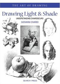 Drawing Light and Shade: Understanding Chiaroscuro (The Art of Drawing)