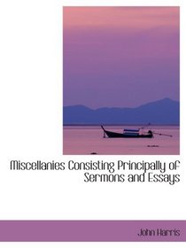 Miscellanies Consisting Principally of Sermons and Essays