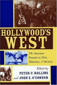 Hollywood's West: The American Frontier in Film, Television, and History (Film and History)