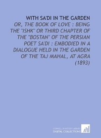 With Sa'di in the Garden: Or, the Book of Love : Being the 