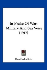 In Praise Of War: Military And Sea Verse (1917)