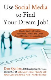 Use Social Media to Find Your Dream Job!: How to Use LinkedIn, Google+, Facebook, Twitter and Other Social Media in Your Job Search