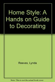 Home Style: A Hands on Guide to Decorating