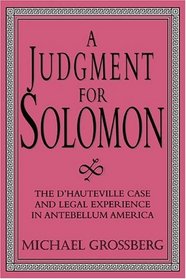 A Judgment for Solomon : The d'Hauteville Case and Legal Experience in Antebellum America (Cambridge Historical Studies in American Law and Society)