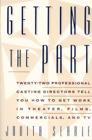 Getting the Part: Twenty-Two Professional Casting Directors Tell You How to Get Work in Theater, Films, Commercials, and TV