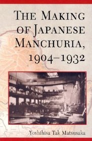 The Making of Japanese Manchuria, 1904-1932 (Harvard East Asian Monographs)