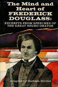 The Mind and Heart of Frederick Douglass: Escerpts from Speeches of the Great Negro Orator