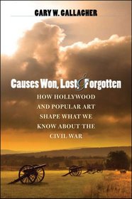 Causes Won, Lost, and Forgotten: How Hollywood and Popular Art Shape What We Know about the Civil War (Caravan Book)