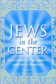 Jews in the Center: Conservative Synagogues and Their Members