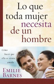 Lo que toda mujer necesita de un hombre: What Makes a Woman Feel Loved (Spanish Edition)