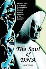 The Soul of DNA: The True Story of a Catholic Sister and Her Role in the Greatest Scientific Discovery of the Twentieth Century