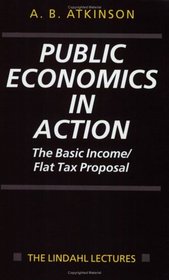 Public Economics in Action: The Basic Income/Flat Tax Proposal (Lindahl Lectures on Monetary and Fiscal Policy)