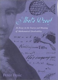 Abel's Proof : An Essay on the Sources and Meaning of Mathematical Unsolvability