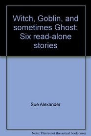 Witch, Goblin, and sometimes Ghost: Six read-alone stories