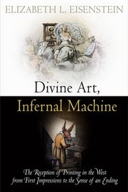 Divine Art, Infernal Machine: The Reception of Printing in the West from First Impressions to the Sense of an Ending (Material Texts)