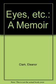 Eyes, etc.: A Memoir