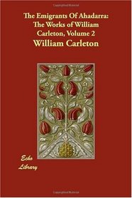 The Emigrants Of Ahadarra: The Works of William Carleton, Volume 2