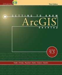 Getting to Know ArcGIS Desktop: For Version 9.3