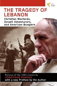 The Tragedy of Lebanon: Christian Warlords, Israeli Adventurers, and American Bunglers