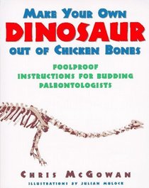 Make Your Own Dinosaur out of Chicken Bones : Foolproof Instructions for Budding Paleontologists