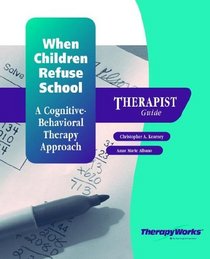When Children Refuse School: A Cognitive Behaviorial Therapy Approach : Therapist Guide