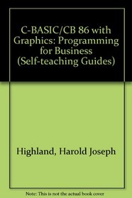 C-BASIC/CB 86 with Graphics: Programming for Business (Self-teaching Guides)
